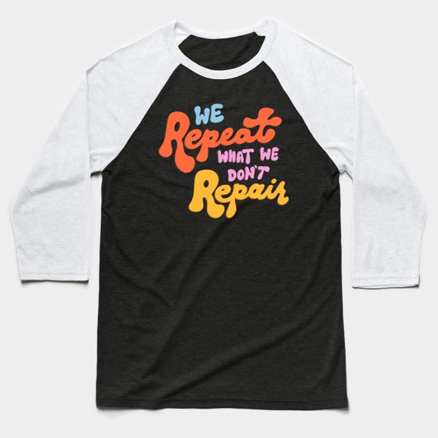 We Repeat What We Don't Repair by Oh So Graceful Baseball T-Shirt by Oh So Graceful